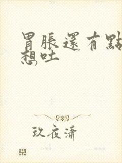 胃胀还有点恶心想吐