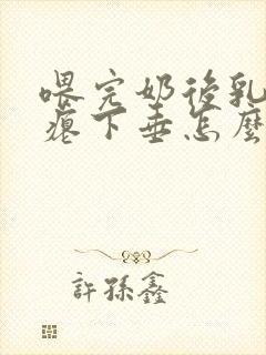 喂完奶后乳房干瘪下垂怎么办