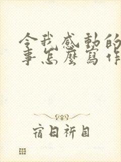 令我感动的一件事怎么写作文