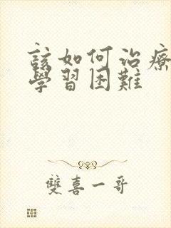 该如何治疗孩子学习困难