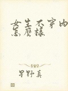 女生不穿内衣会怎么样