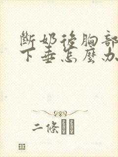 断奶后胸部萎缩下垂怎么办