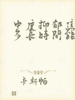 中度抑郁焦虑症多长时间能治好