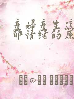 产妇产生焦虑抑郁情绪的原因分析及护理干预