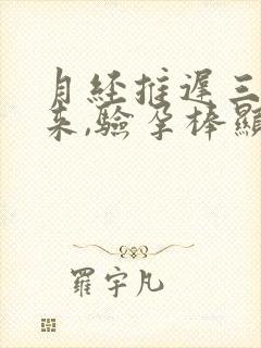 月经推迟三天没来,验孕棒显示没怀孕