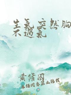 生气突然胸闷喘不过气