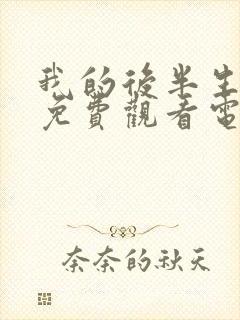 我的后半生10免费观看电视剧西瓜