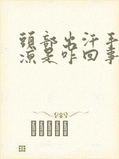 头部出汗手脚冰凉是咋回事