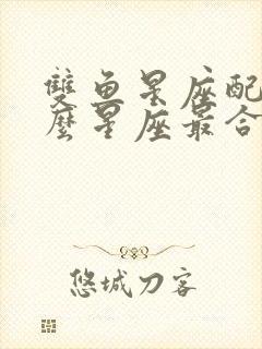 双鱼星座配对什么星座最合适