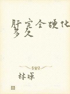 肝完全硬化能活多久