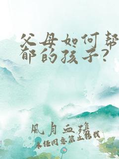 父母如何帮助抑郁的孩子?