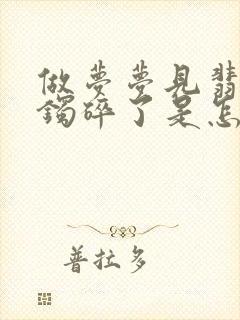 做梦梦见翡翠手镯碎了是怎么回事