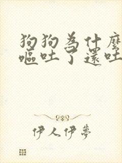 狗狗为什么打嗝呕吐了还吐怎么回事