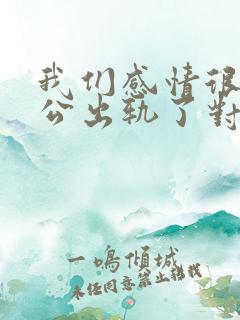 我们感情很好老公出轨了对我还很好