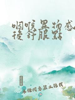 咽喉异物感打嗝后舒服点