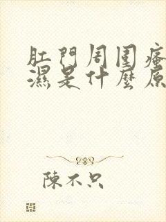 肛门周围瘙痒潮湿是什么原因导致