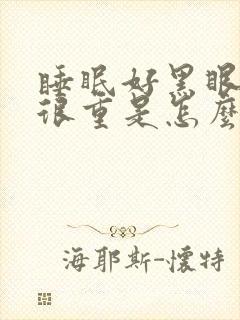 睡眠好黑眼圈还很重是怎么回事