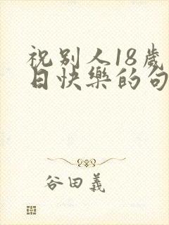 祝别人18岁生日快乐的句子