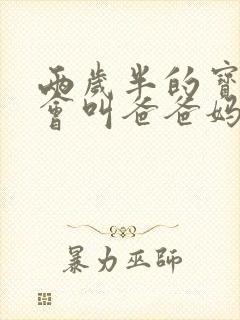 两岁半的宝宝只会叫爸爸妈妈怎么办