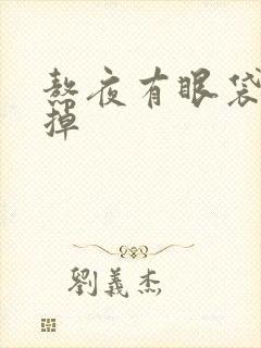 熬夜有眼袋咋去掉