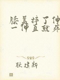 膝盖摔了伸不直一伸直就疼