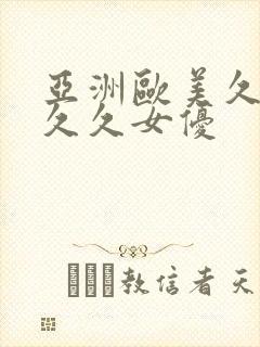 亚洲欧美久久久久久女优