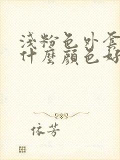 浅粉色外套内搭什么颜色好看