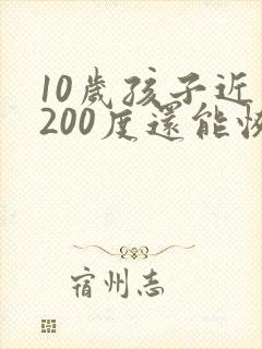 10岁孩子近视200度还能恢复视力吗