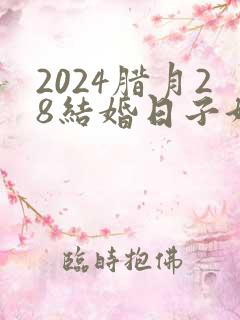 2024腊月28结婚日子好吗
