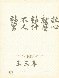 动不动就拉黑的男人什么心理