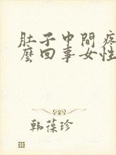 肚子中间疼是怎么回事女性