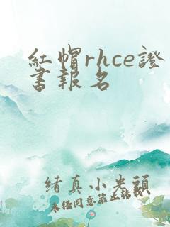 红帽rhce证书报名