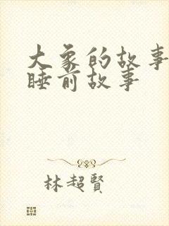 大象的故事儿童睡前故事