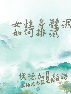 女性身体湿气重如何排湿