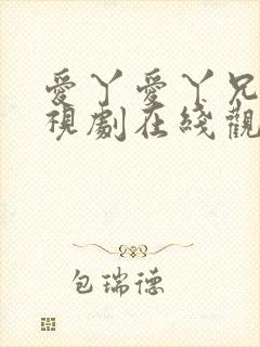 爱丫爱丫兄妹电视剧在线观看免费播放