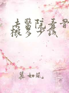 去医院看骨科大概多少钱