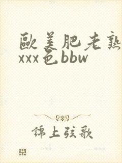 欧美肥老熟妇xxxx色bbw