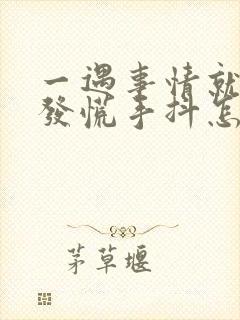 一遇事情就紧张发慌手抖怎么办