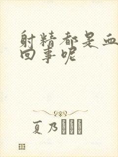 射精都是血怎么回事呢