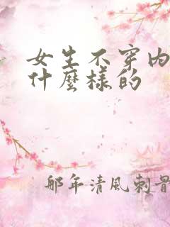 女生不穿内衣是什么样的