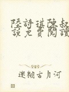 陆诗琪陈叔的小说免费阅读最