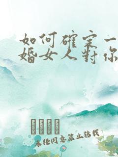 如何确定一个已婚女人对你有好感