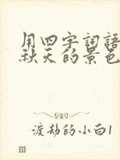 用四字词语描写秋天的景色的一段话