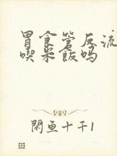 胃食管反流可以吃米饭吗