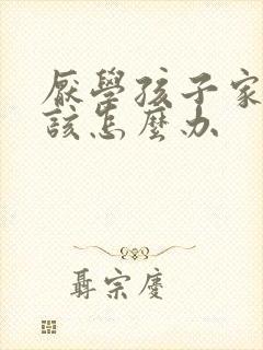 厌学孩子家长应该怎么办