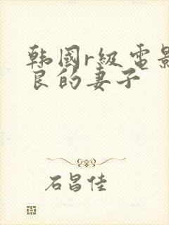 韩国r级电影善良的妻子