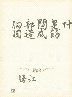 胸部闷是什么原因造成的