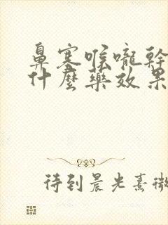 鼻塞喉咙干疼吃什么药效果好