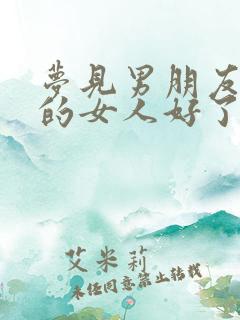 梦见男朋友和别的女人好了预示什么