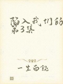 陷入我们的热恋第3集